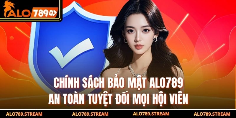 Chính Sách Bảo Mật Alo789 – An Toàn Tuyệt Đối Mọi Hội Viên