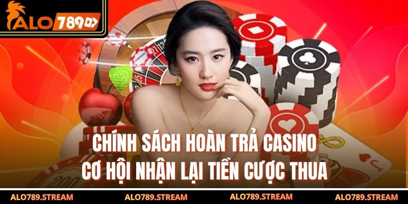 Chính sách hoàn trả casino – Cơ hội nhận lại tiền cược thua