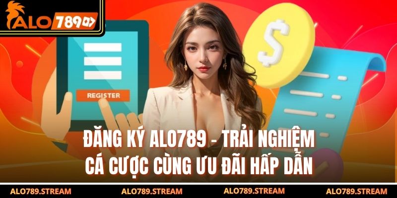 Đăng Ký ALO789 – Trải Nghiệm Cá Cược Cùng Ưu Đãi Hấp Dẫn