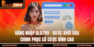 Đăng Nhập ALO789 – Bước Khởi Đầu Chinh Phục Cá Cược Đỉnh Cao