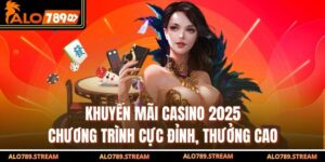 Khuyến Mãi Casino 2025 - Chương Trình Cực Đỉnh, Thưởng Cao