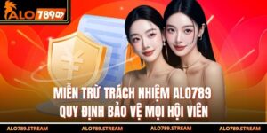 Miễn Trừ Trách Nhiệm Alo789 – Quy Định Bảo Vệ Mọi Hội Viên