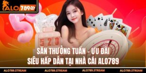 Săn Thưởng Tuần - Ưu Đãi Siêu Hấp Dẫn Tại Nhà Cái Alo789