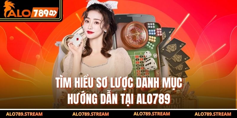 Tìm hiểu sơ lược danh mục hướng dẫn tại Alo789